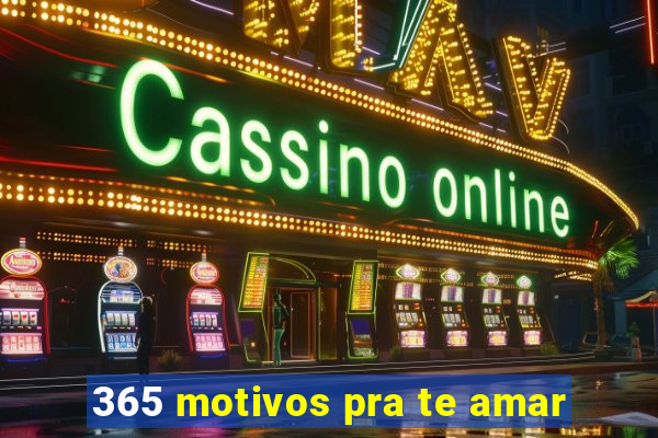 365 motivos pra te amar